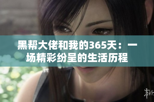 黑帮大佬和我的365天：一场精彩纷呈的生活历程