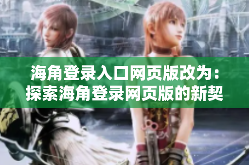 海角登录入口网页版改为：探索海角登录网页版的新契机