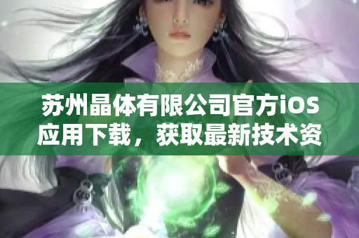 苏州晶体有限公司官方iOS应用下载，获取最新技术资讯和产品信息