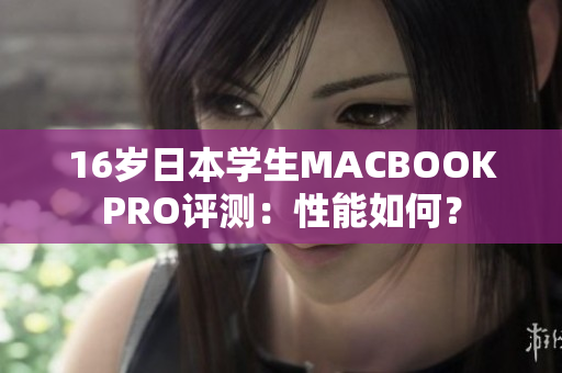 16岁日本学生MACBOOKPRO评测：性能如何？