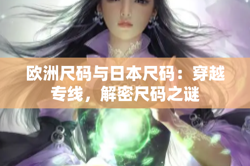 欧洲尺码与日本尺码：穿越专线，解密尺码之谜
