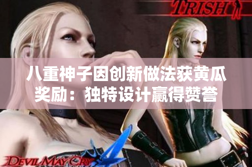 八重神子因创新做法获黄瓜奖励：独特设计赢得赞誉