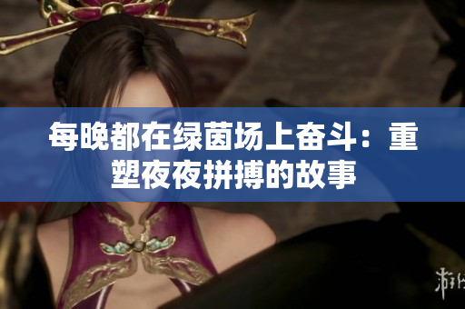 每晚都在绿茵场上奋斗：重塑夜夜拼搏的故事