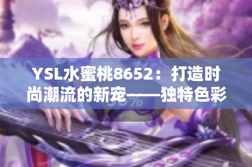 YSL水蜜桃8652：打造时尚潮流的新宠——独特色彩引领美妆风尚