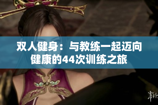双人健身：与教练一起迈向健康的44次训练之旅