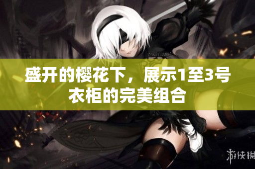 盛开的樱花下，展示1至3号衣柜的完美组合