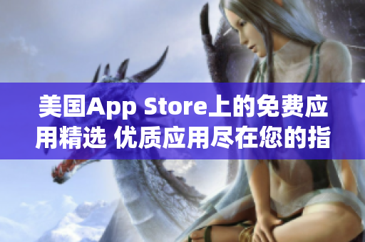 美国App Store上的免费应用精选 优质应用尽在您的指尖