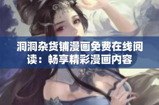 洞洞杂货铺漫画免费在线阅读：畅享精彩漫画内容