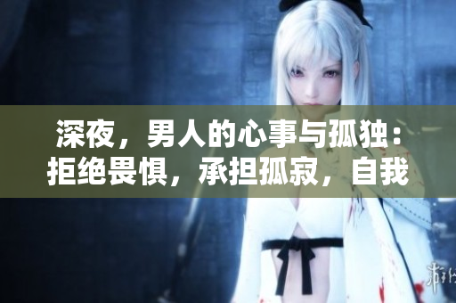 深夜，男人的心事与孤独：拒绝畏惧，承担孤寂，自我调适。