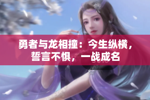 勇者与龙相撞：今生纵横，誓言不惧，一战成名