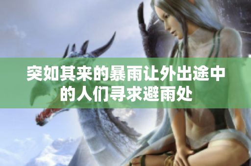 突如其来的暴雨让外出途中的人们寻求避雨处