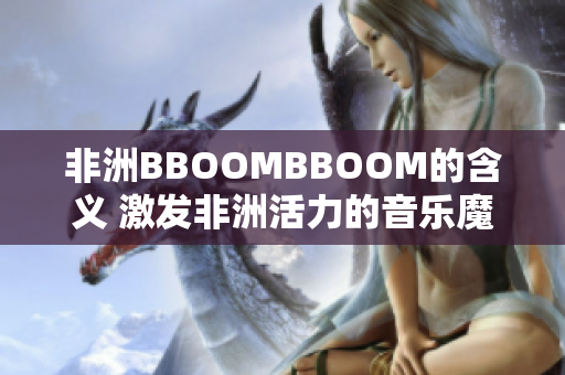 非洲BBOOMBBOOM的含义 激发非洲活力的音乐魔力
