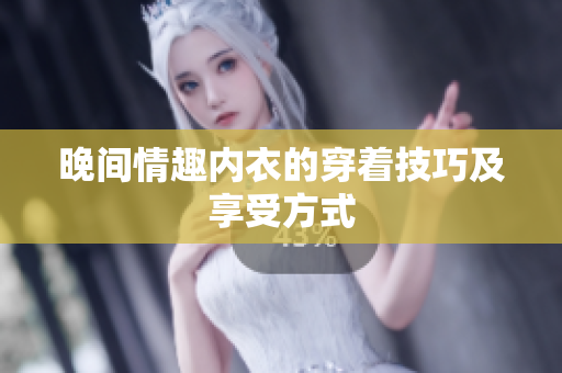 晚间情趣内衣的穿着技巧及享受方式