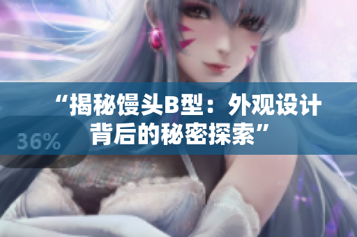 “揭秘馒头B型：外观设计背后的秘密探索”