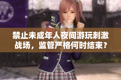禁止未成年人夜间游玩刺激战场，监管严格何时结束？