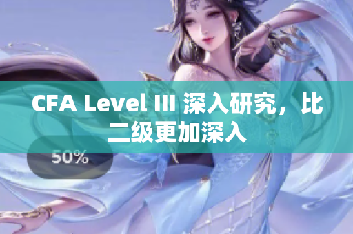 CFA Level III 深入研究，比二级更加深入