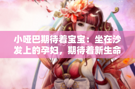小哑巴期待着宝宝：坐在沙发上的孕妇，期待着新生命的到来
