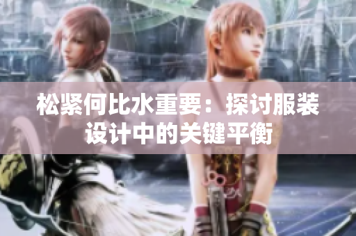 松紧何比水重要：探讨服装设计中的关键平衡