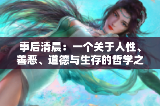 事后清晨：一个关于人性、善恶、道德与生存的哲学之旅