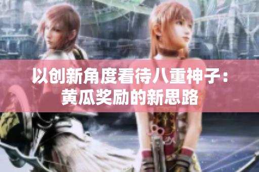以创新角度看待八重神子：黄瓜奖励的新思路