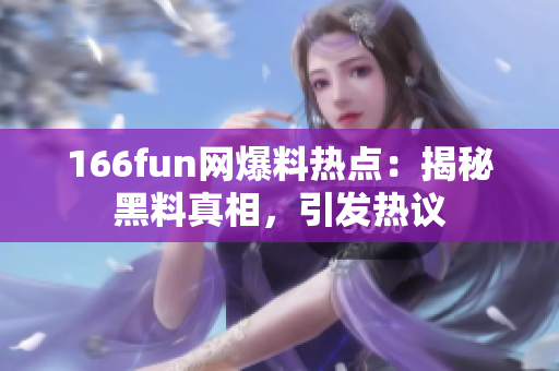 166fun网爆料热点：揭秘黑料真相，引发热议