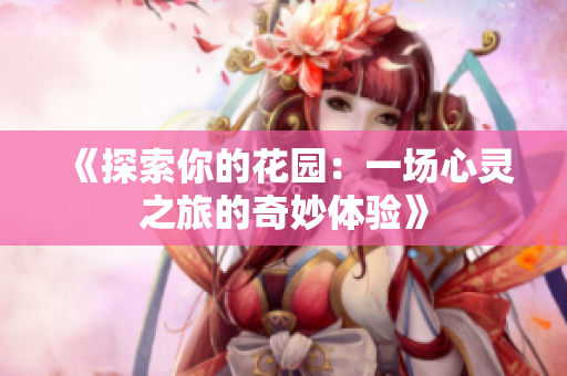 《探索你的花园：一场心灵之旅的奇妙体验》