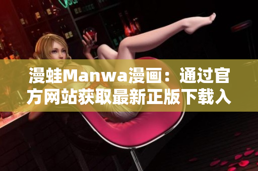 漫蛙Manwa漫画：通过官方网站获取最新正版下载入口