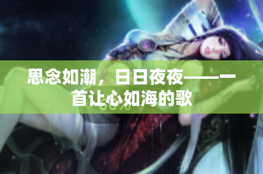 思念如潮，日日夜夜——一首让心如海的歌