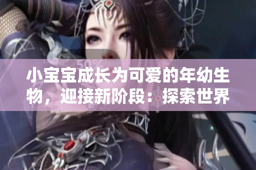 小宝宝成长为可爱的年幼生物，迎接新阶段：探索世界的美味！