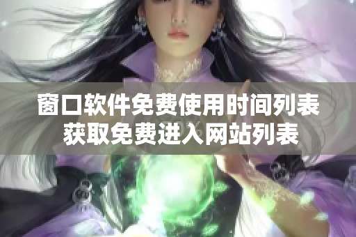 窗口软件免费使用时间列表 获取免费进入网站列表