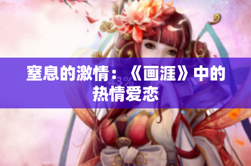 窒息的激情：《画涯》中的热情爱恋