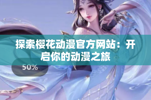 探索樱花动漫官方网站：开启你的动漫之旅