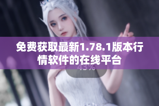 免费获取最新1.78.1版本行情软件的在线平台