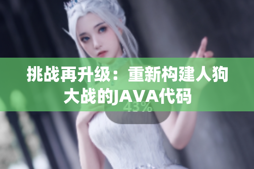 挑战再升级：重新构建人狗大战的JAVA代码