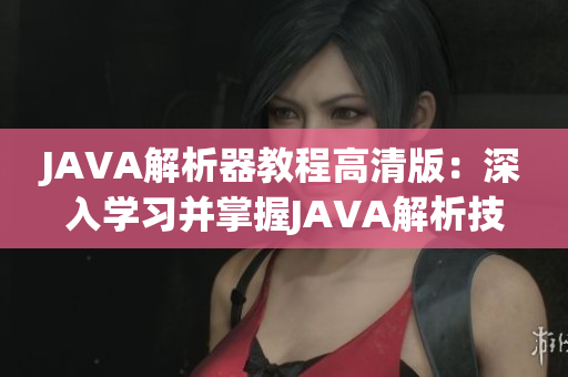 JAVA解析器教程高清版：深入学习并掌握JAVA解析技术