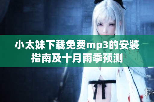 小太妹下载免费mp3的安装指南及十月雨季预测