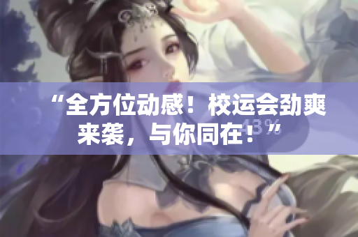 “全方位动感！校运会劲爽来袭，与你同在！”