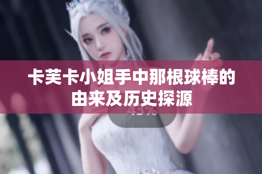 卡芙卡小姐手中那根球棒的由来及历史探源