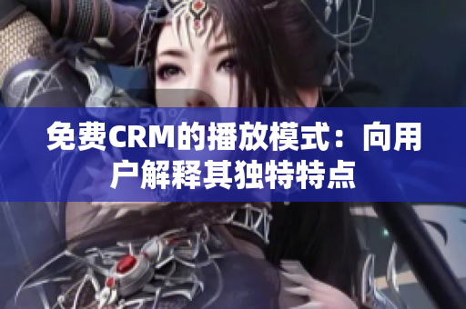 免费CRM的播放模式：向用户解释其独特特点