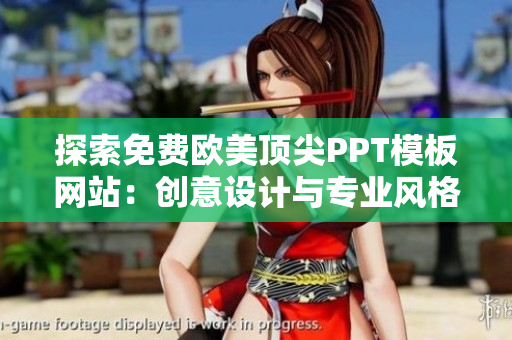 探索免费欧美顶尖PPT模板网站：创意设计与专业风格一应俱全