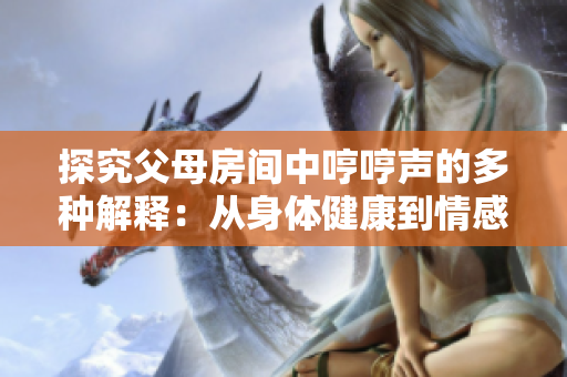 探究父母房间中哼哼声的多种解释：从身体健康到情感沟通