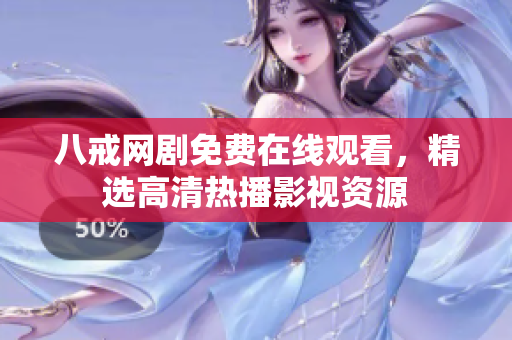 八戒网剧免费在线观看，精选高清热播影视资源