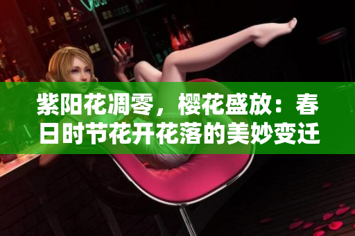 紫阳花凋零，樱花盛放：春日时节花开花落的美妙变迁