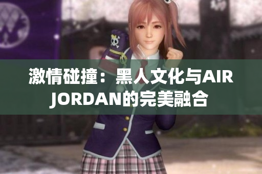 激情碰撞：黑人文化与AIRJORDAN的完美融合