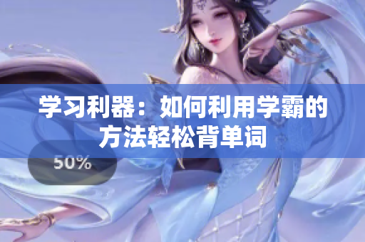 学习利器：如何利用学霸的方法轻松背单词