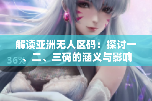 解读亚洲无人区码：探讨一、二、三码的涵义与影响