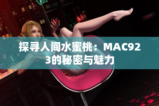 探寻人间水蜜桃：MAC923的秘密与魅力