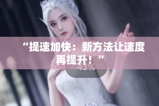 “提速加快：新方法让速度再提升！”