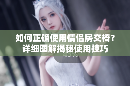 如何正确使用情侣房交椅？详细图解揭秘使用技巧