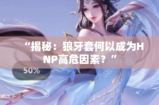 “揭秘：狼牙套何以成为HNP高危因素？”